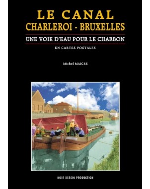 Le Canal de Charleroi à Bruxelles - Une voie d'eau pour le charbon