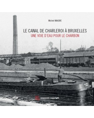 Le Canal de Charleroi à Bruxelles - Une voie d'eau pour le charbon