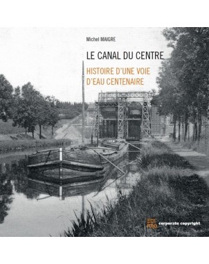 Le Canal du Centre - Histoire d'une voie d'eau centenaire
