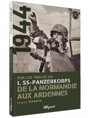 Sur les traces du I-SS-Panzer-Korps de la Normandie aux Ardennes