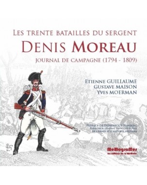 Les 30 Batailles du Sergent Denis Moreau - Journal de campagne (1794-1809)