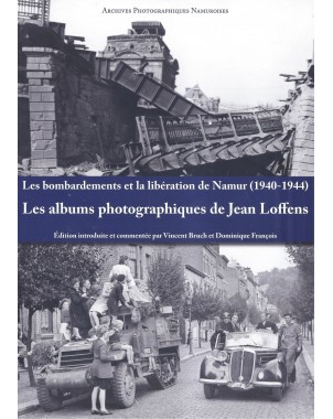Les bombardements et la libération de Namur (1940-1944). Les albums photographiques de Jean Loffens