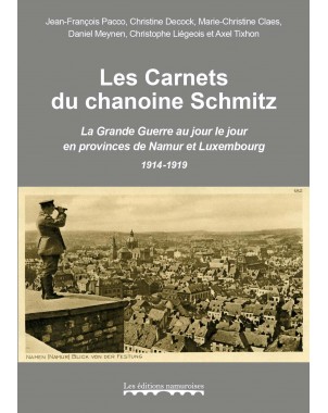 Les Carnets du chanoine Schmitz - La Grande Guerre au jour le jour en provinces de Namur et Luxembourg, 1914-1919