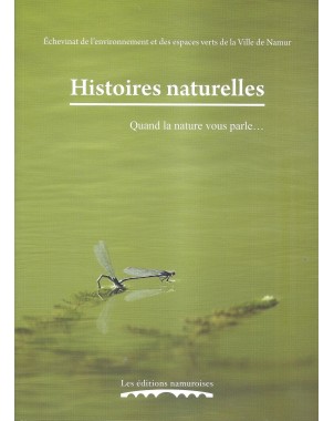 Histoires naturelles. Quand la nature vous parle… Dix sites naturels de Namur en textes et photos