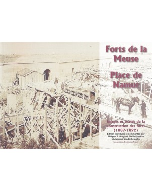 Forts de la Meuse. Place de Namur - Images et textes de la construction des forts (1887-1892)