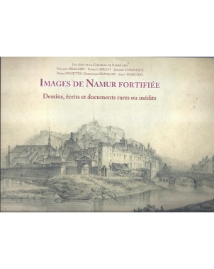 Images de Namur fortifiée. Dessins, écrits et documents rares ou inédits