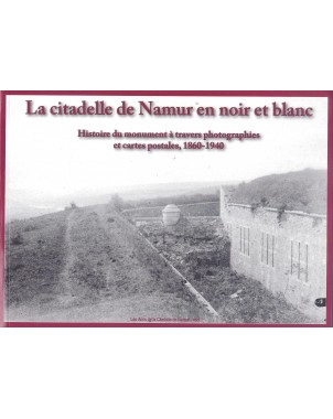La citadelle de Namur en noir et blanc - Histoire du monument à travers photographies et cartes postales, 1860-1940
