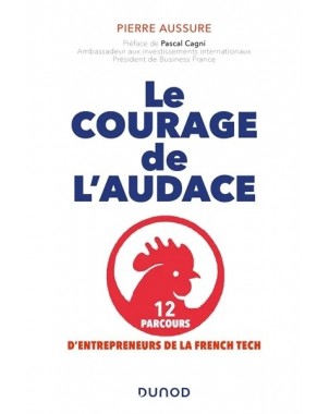 Le courage de l'audace - 12 parcours d'entrepreneurs de la French Tech