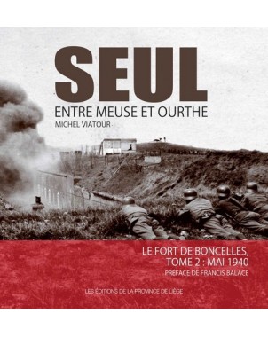 Seul entre Meuse et Ourthe - Le Fort de Boncelles - Tome 2 : Mai 1940