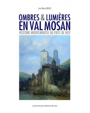 Ombres & Lumières en Val Mosan - Histoire mouvementée du Pays de Huy