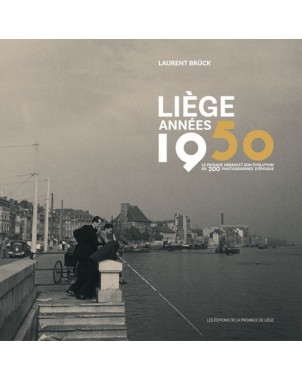 Liège années 1950 - Le paysage urbain et son évolution en 300 photographies d'époque
