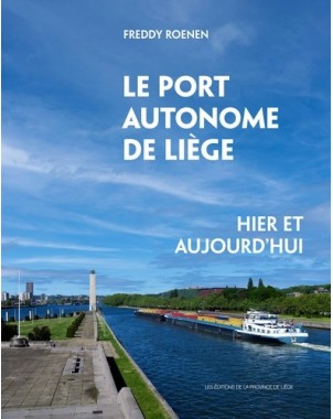 Le port autonome de Liège - Hier et aujourd'hui