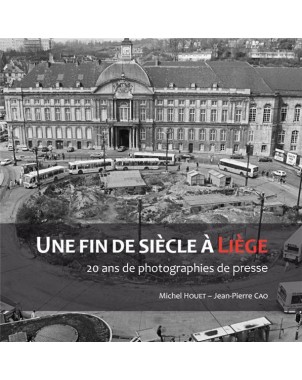 Une Fin de siècle à Liège - 20 ans de photographies de presse